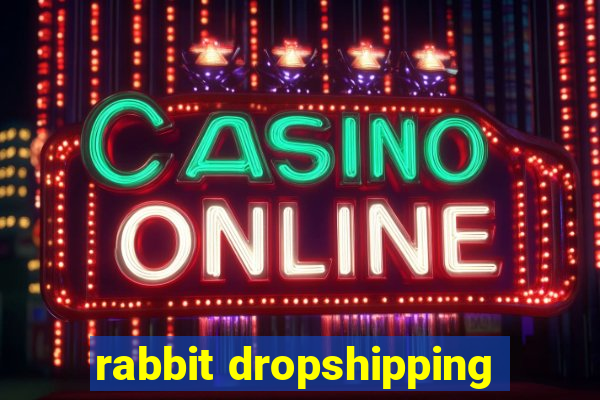 rabbit dropshipping